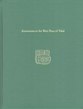 Excavations in the West Plaza of Tikal – Tikal Report 17 cover