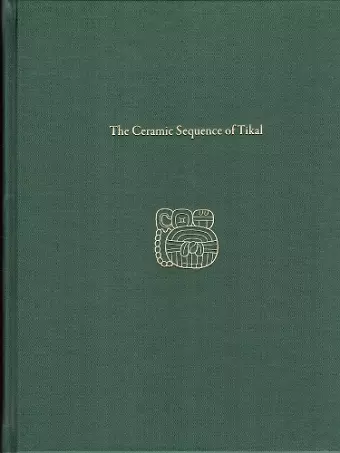 The Ceramic Sequence of Tikal – Tikal Report 25B cover