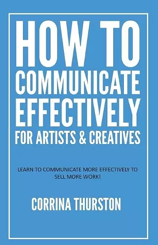 How to Communicate Effectively - For Artists and Creatives cover