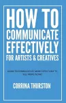 How to Communicate Effectively - For Artists and Creatives cover