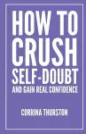 How To Crush Self-Doubt and Gain Real Confidence cover