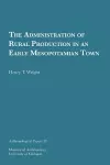 The Administration of Rural Production in an Early Mesopotamian Town Volume 38 cover