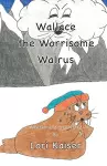 Wallace the Worrisome Walrus cover