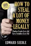 How to Steal A Lot of Money -- Legally cover