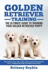 Golden Retriever Training - the Ultimate Guide to Training Your Golden Retriever Puppy cover