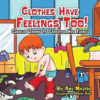 Clothes Have Feelings Too! Charlie Learns to Care for His Things cover