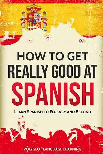 How to Get Really Good at Spanish cover