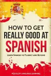 How to Get Really Good at Spanish cover