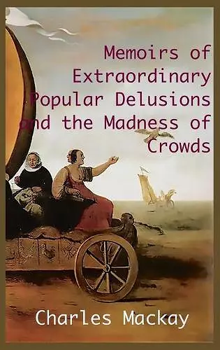 MEMOIRS OF EXTRAORDINARY POPULAR DELUSIONS AND THE Madness of Crowds. cover