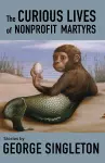 The Curious Lives of Nonprofit Martyrs cover