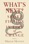 What’s Next? Short Fiction in Time of Change cover