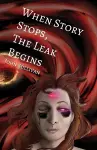 When Story Stops, the Leak Begins cover
