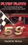 Flyin' Floyd - The Unvarnished Biography of an American Dirt Racing Legend cover