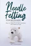 Needle Felting for Beginners cover