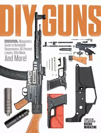 DIY GUNS: Recoil Magazine's Guide to Homebuilt Suppressors, 80 Percent Lowers, Rifle Mods and More! cover