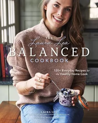 The Laura Lea Balanced Cookbook:120+ Everyday Recipes for the Healthy Home Cook cover