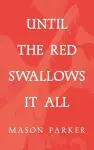 Until the Red Swallows It All cover