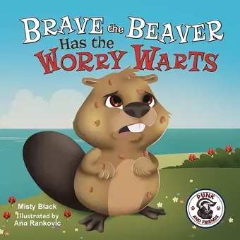 Brave the Beaver Has the Worry Warts cover