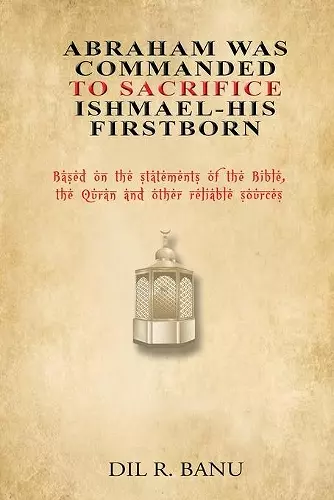 Abraham Was Commanded To Sacrifice Ishmael- His First Born cover