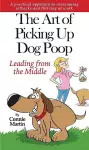 The Art of Picking up Dog Poop- Leading from the Middle cover