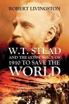 W.T. Stead and the Conspiracy of 1910 to Save the World cover