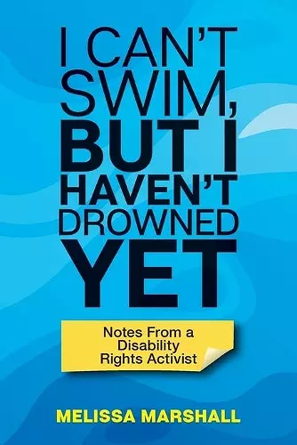 I Can't Swim, But I Haven't Drowned Yet Notes From a Disability Rights Activist cover