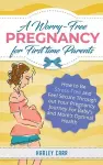 A Worry-Free Pregnancy For First Time Parents cover