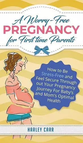 A Worry-Free Pregnancy For First Time Parents cover