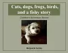 Cats, dogs, frogs, birds, and a fishy story cover