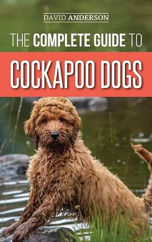 The Complete Guide to Cockapoo Dogs cover