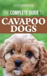 The Complete Guide to Cavapoo Dogs cover