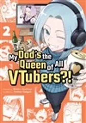 My Dad's the Queen of All VTubers?! Vol. 2 cover