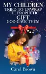 My Children Tried To Unwrap The Prophetic Gift God Gave Them cover