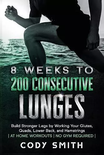 8 Weeks to 200 Consecutive Lunges cover