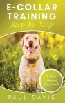 E-Collar Training Step-byStep A How-To Innovative Guide to Positively Train Your Dog through e-Collars; Tips and Tricks and Effective Techniques for Different Species of Dogs cover