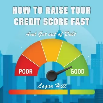 How to Raise your Credit Score Fast And Get out of Debt cover