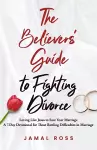 The Believer's Guide to Fighting Divorce cover