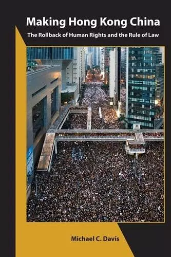 Making Hong Kong China – The Rollback of Human Rights and the Rule of Law cover