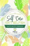 Self Care Isn't Selfish Activity Book cover