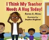 I Think My Teacher Needs A Hug Today cover