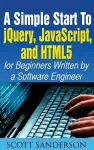 A Simple Start to Jquery, Javascript, and Html5 for Beginners cover