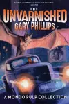 The Unvarnished Gary Phillips: A Mondo Pulp Collection cover