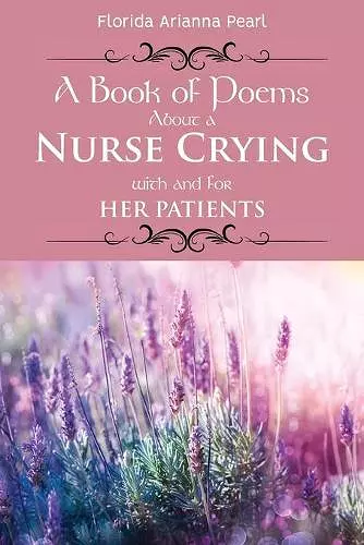 A Book of Poems About a Nurse Crying with and for Her Patients cover