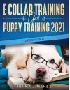 E Collar Training AND Puppy Training 2021 (2 Books IN 1) cover