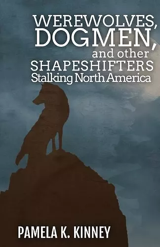 Werewolves, Dogmen, and Other Shapeshifters Stalking North America cover