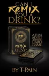 Can I Remix You A Drink? T-pain's Ultimate Party Drinking Card Game For Adults cover