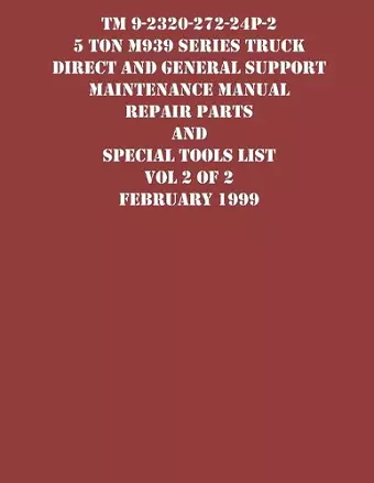 TM 9-2320-272-24P-2 5 Ton M939 Series Truck Direct and General Support Maintenance Manual Repair Parts and Special Tools List Vol 2 of 2 February 1999 cover