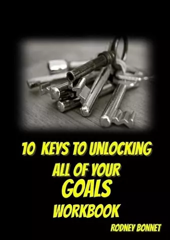 10 Keys to Unlocking All of Your Goals - Workbook cover