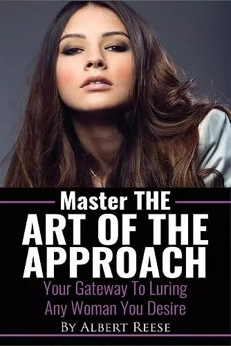Master the Art of the Approach - How to Pick up Women cover