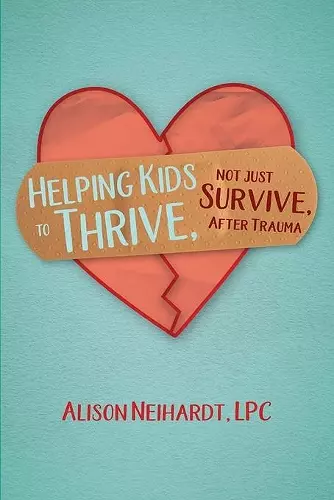 Helping Kids to Thrive, Not Just Survive, After Trauma cover